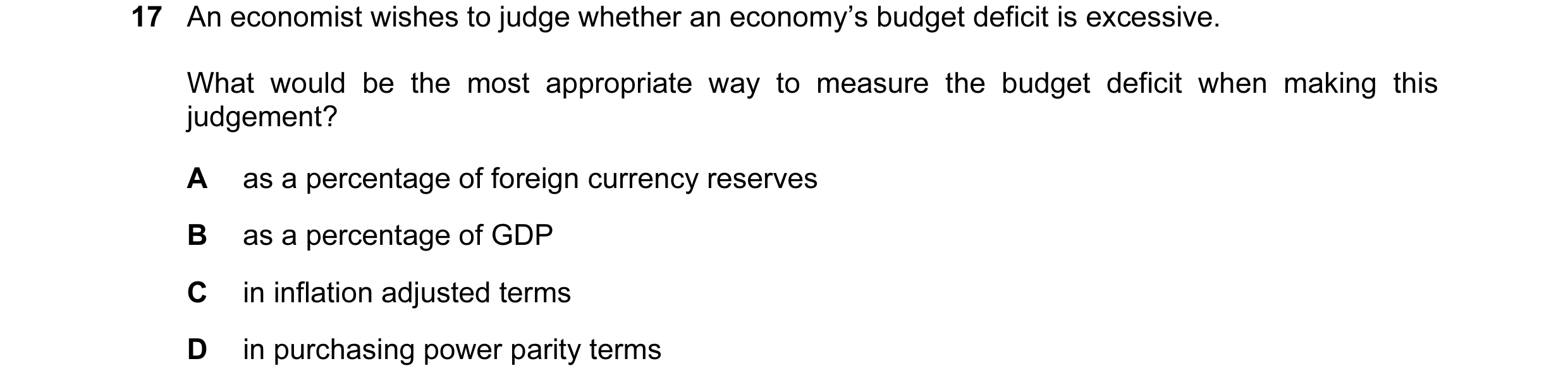 Question 9: An economist wishes to judge whether an economy’s budget deficit is excessive. What would be the most appropriate way to measure the budget…