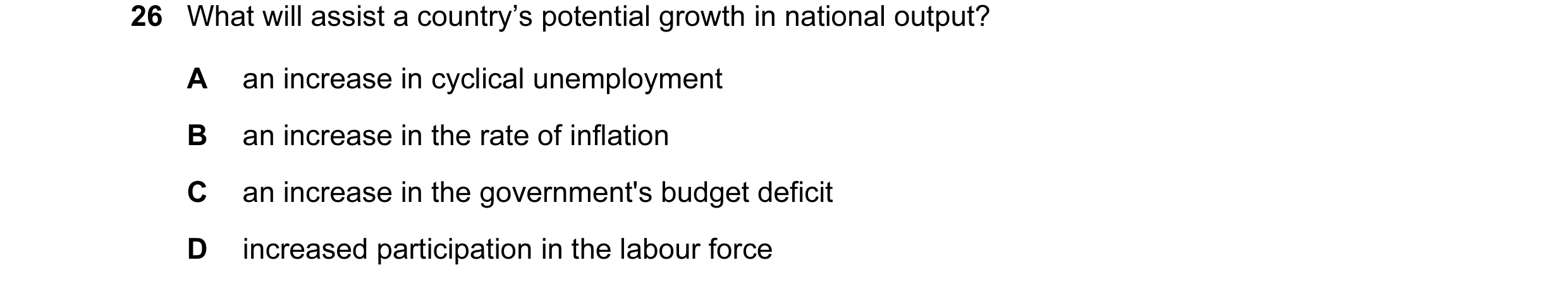 Question 13: What will assist a country’s potential growth in national output? A an increase in cyclical unemployment B an increase in the rate of infla…