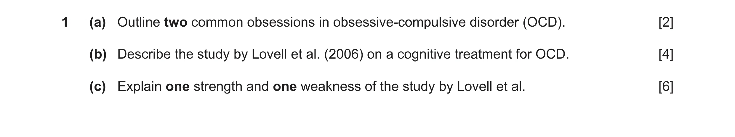 Question 6: (a) Outline two common obsessions in obsessive-compulsive disorder (OCD). [2] (b) Describe the study by Lovell et al. (2006) on a cognitive…