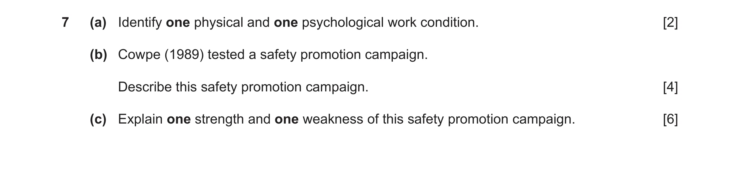 Question 11: (a) Identify one physical and one psychological work condition. [2] (b) Cowpe (1989) tested a safety promotion campaign. Describe this safe…