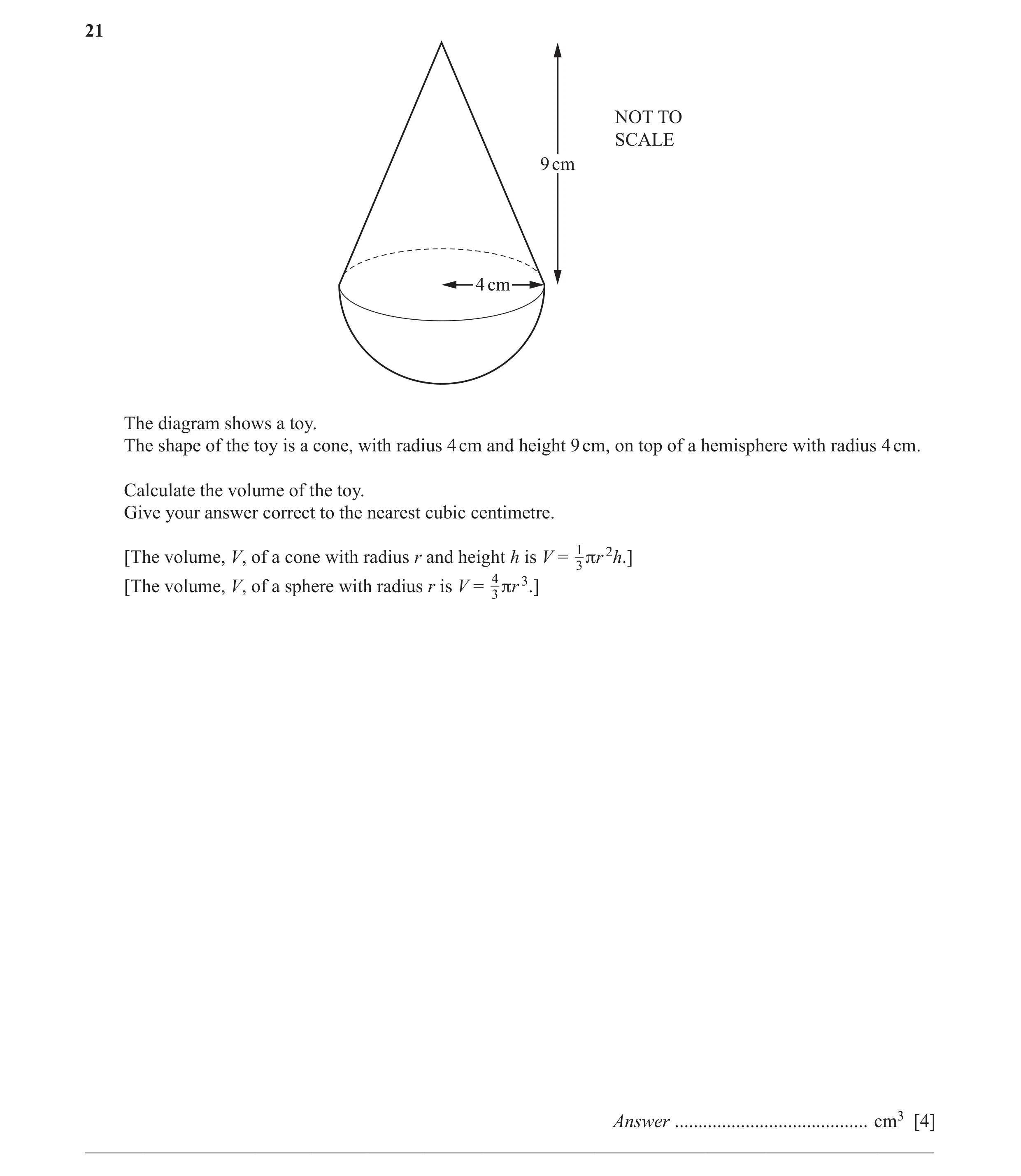 Question 11: NOT TO SCALE 9 cm 4 cm The diagram shows a toy. The shape of the toy is a cone, with radius 4 cm and height 9 cm, on top of a hemisphere wi…