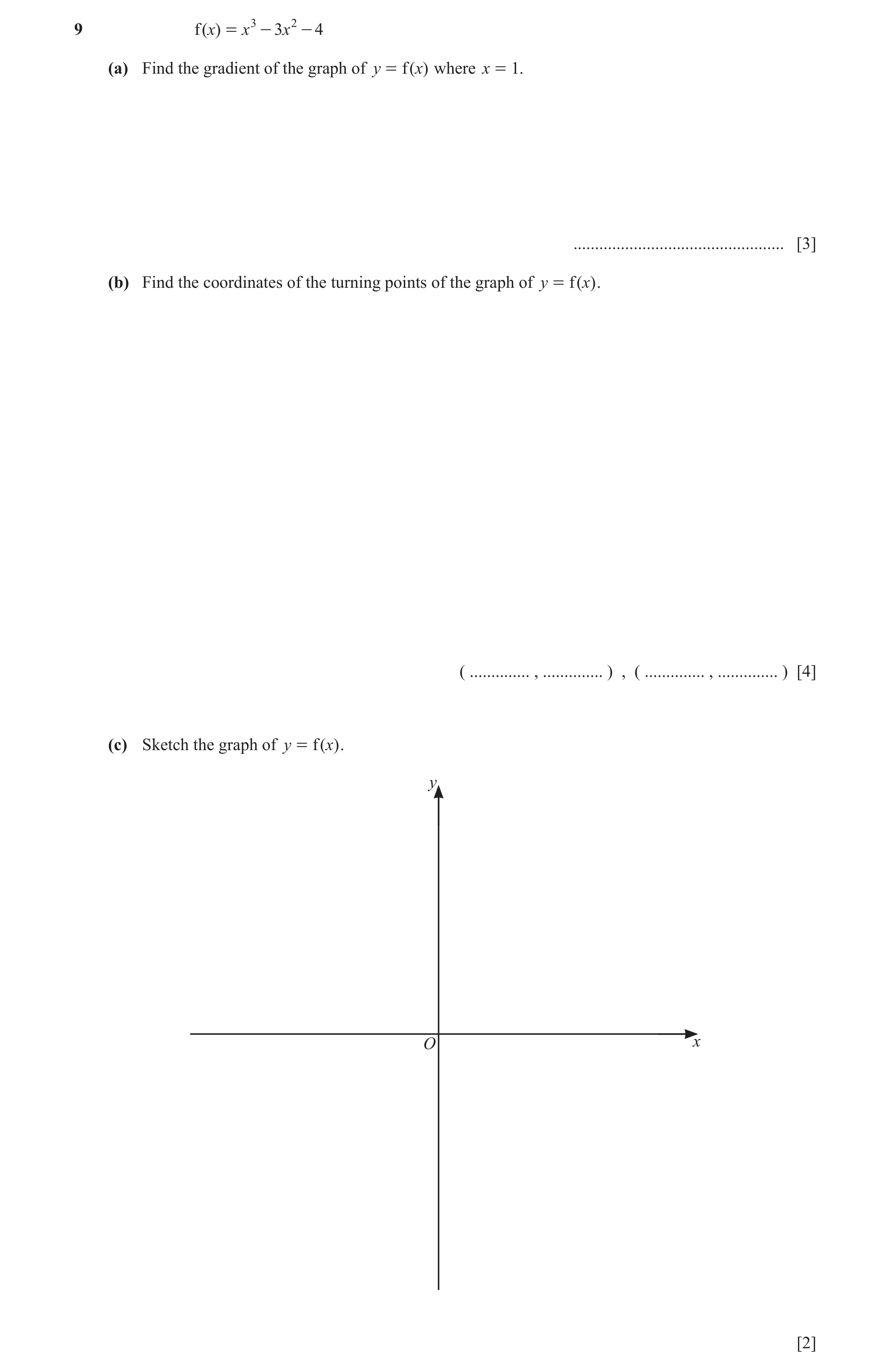 Question 31: f ( x) = x 3 - 3x 2 - 4 (a) Find the gradient of the graph of y = f ( x) where x = 1. ................................................. [3]…