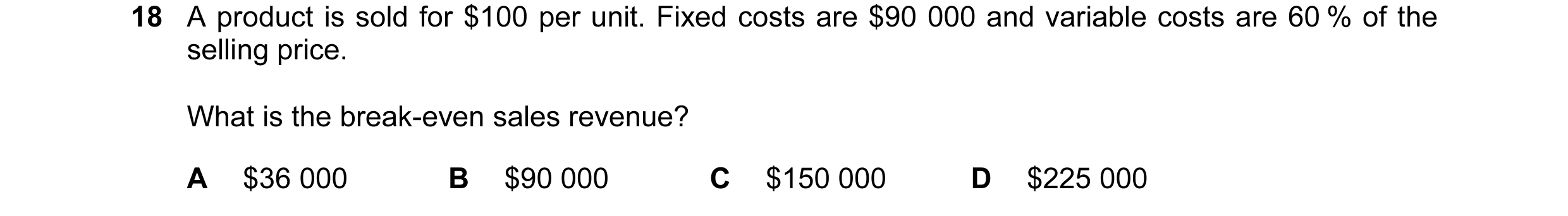 Question 6: A product is sold for $100 per unit. Fixed costs are $90 000 and variable costs are 60 % of the selling price. What is the break-even sales…