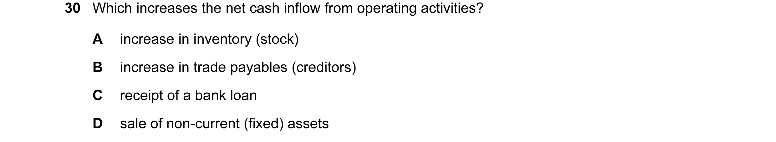Question 2: Which increases the net cash inflow from operating activities? A increase in inventory (stock) B increase in trade payables (creditors) C r…