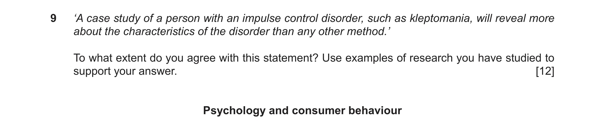 Question 30: ‘A case study of a person with an impulse control disorder, such as kleptomania, will reveal more about the characteristics of the disorder…