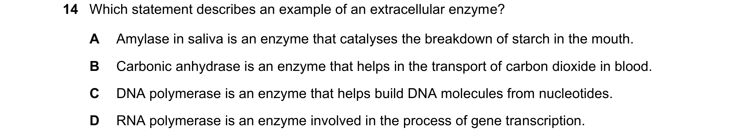 Question 78: Which statement describes an example of an extracellular enzyme? A Amylase in saliva is an enzyme that catalyses the breakdown of starch in…