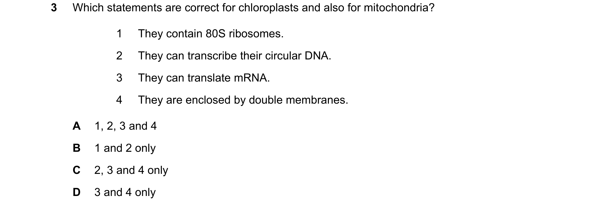 Question 310: Which statements are correct for chloroplasts and also for mitochondria? 1 They contain 80S ribosomes. 2 They can transcribe their circular…
