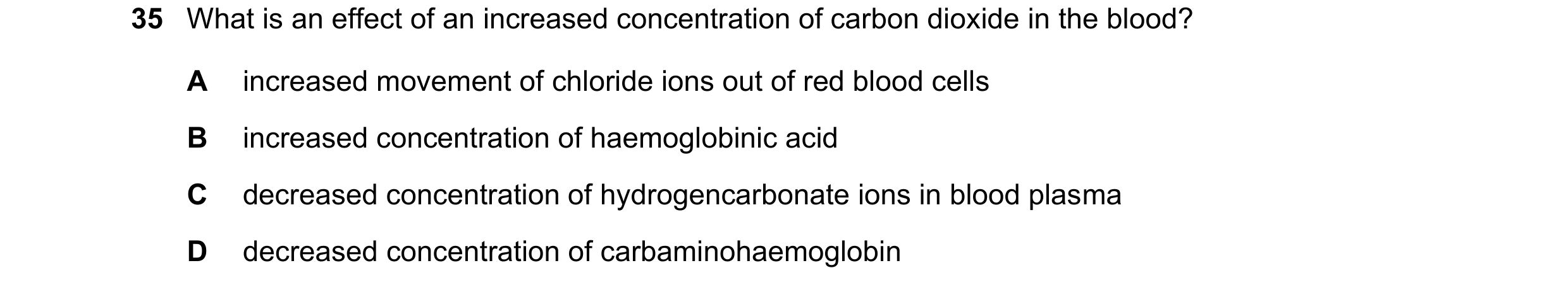 Question 161: What is an effect of an increased concentration of carbon dioxide in the blood? A increased movement of chloride ions out of red blood cell…