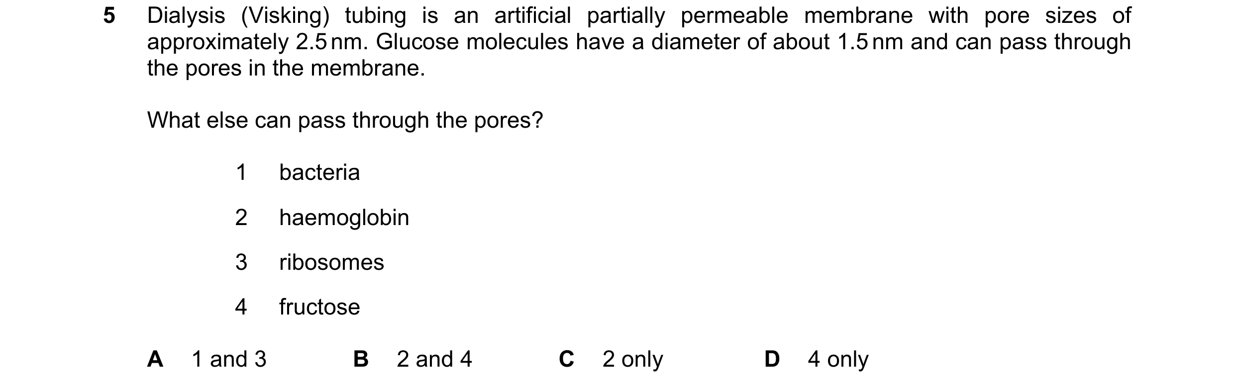 Question 209: Dialysis (Visking) tubing is an artificial partially permeable membrane with pore sizes of approximately 2.5 nm. Glucose molecules have a d…