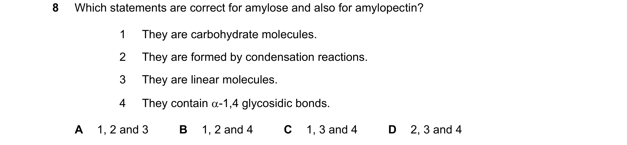 Question 302: Which statements are correct for amylose and also for amylopectin? 1 They are carbohydrate molecules. 2 They are formed by condensation rea…