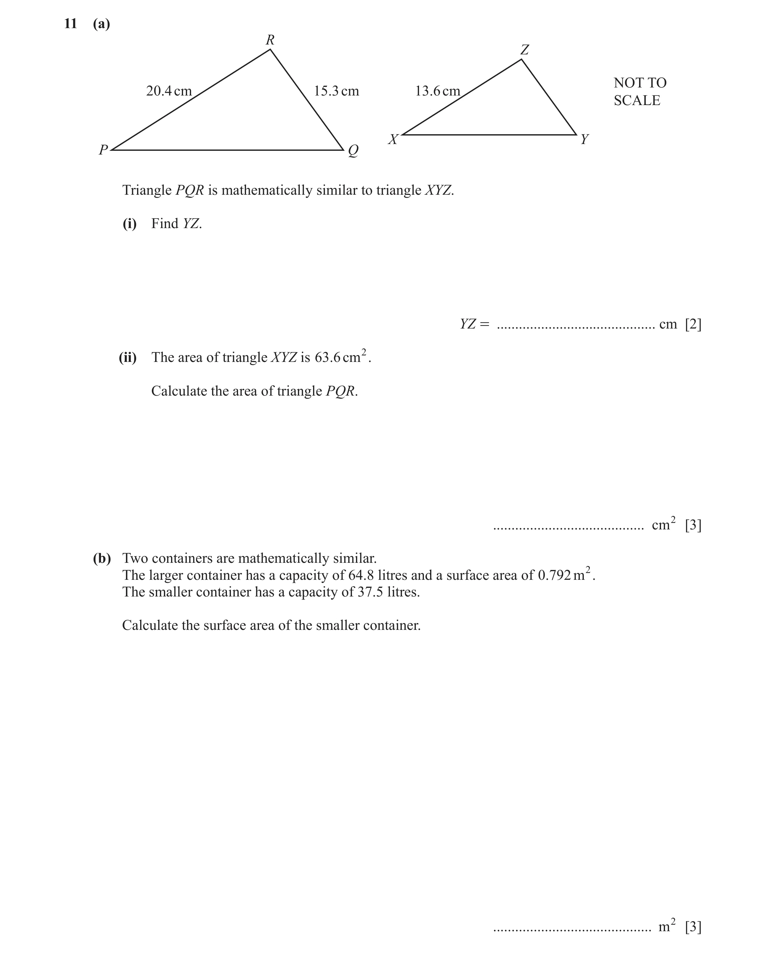 Question 12: (a) R Z NOT TO 20.4 cm 15.3 cm 13.6 cm SCALE X Y P Q Triangle PQR is mathematically similar to triangle XYZ. (i) Find YZ. YZ = ............…