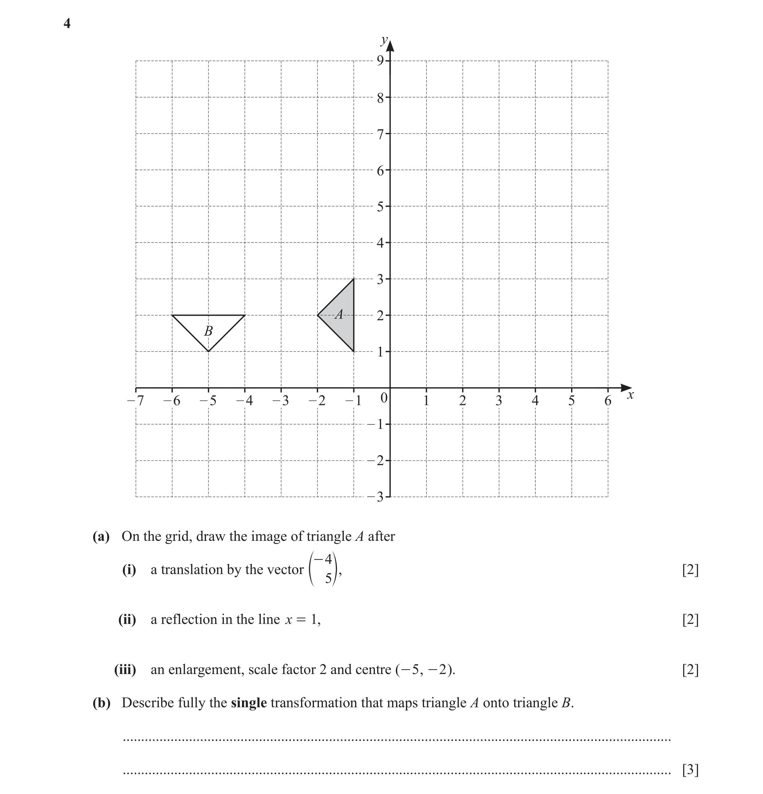 Question 26: y 9 8 7 6 5 4 3 A 2 B 1 – 7 – 6 – 5 – 4 – 3 – 2 – 1 0 1 2 3 4 5 6 x – 1 – 2 – 3 (a) On the grid, draw the image of triangle A after - 4 (i)…