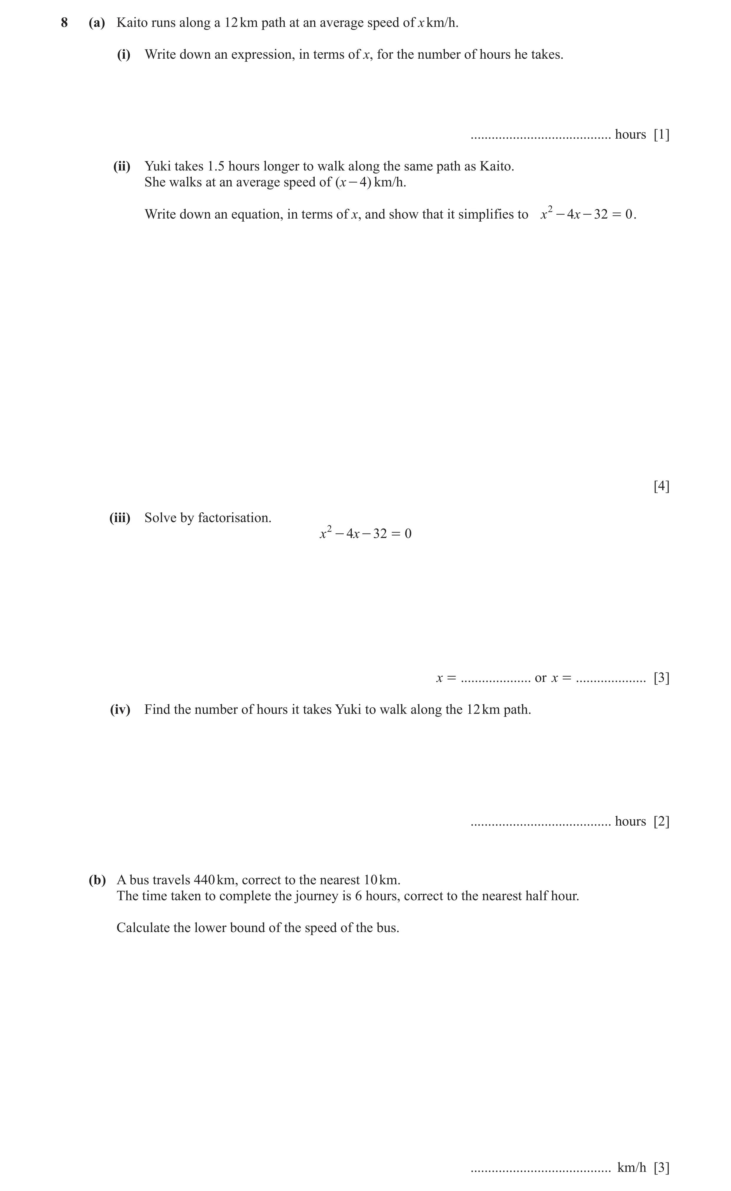 Question 11: (a) Kaito runs along a 12 km path at an average speed of x km/h. (i) Write down an expression, in terms of x, for the number of hours he ta…