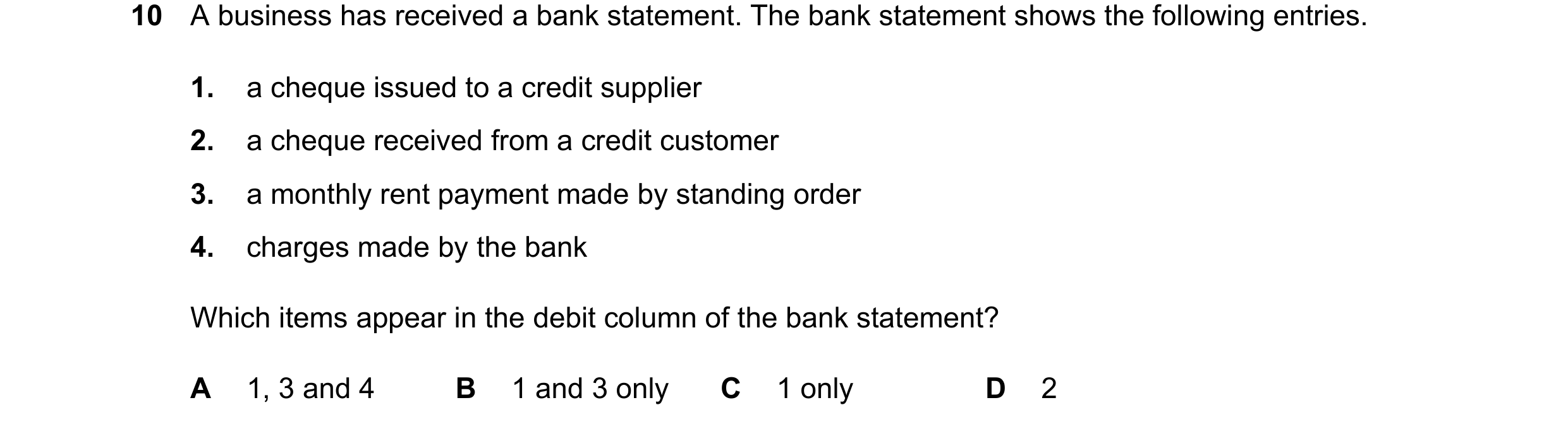 Question 37: A business has received a bank statement. The bank statement shows the following entries. 1. a cheque issued to a credit supplier 2. a cheq…