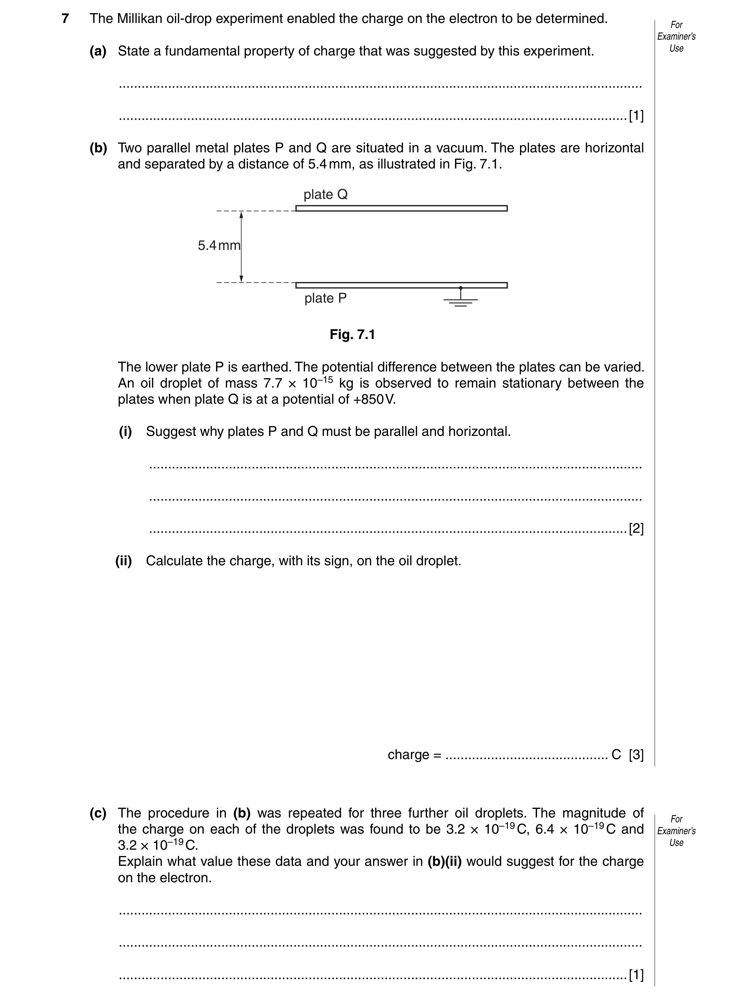 Question 3: The Millikan oil-drop experiment enabled the charge on the electron to be determined. For Examiner’s (a) State a fundamental property of ch…