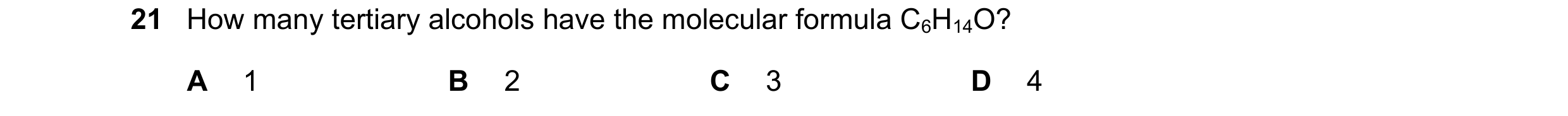 Question 271: How many tertiary alcohols have the molecular formula C6H14O? A 1 B 2 C 3 D 4