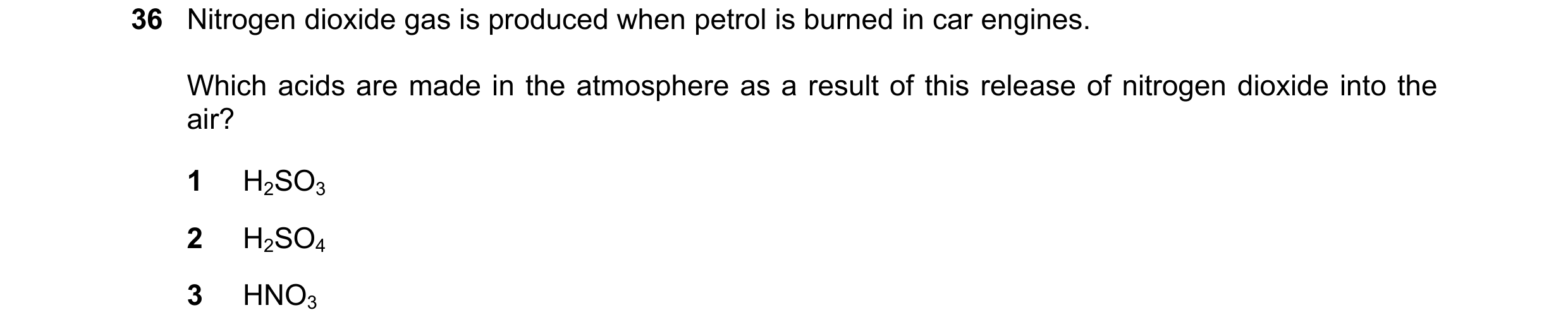 Question 103: Nitrogen dioxide gas is produced when petrol is burned in car engines. Which acids are made in the atmosphere as a result of this release o…