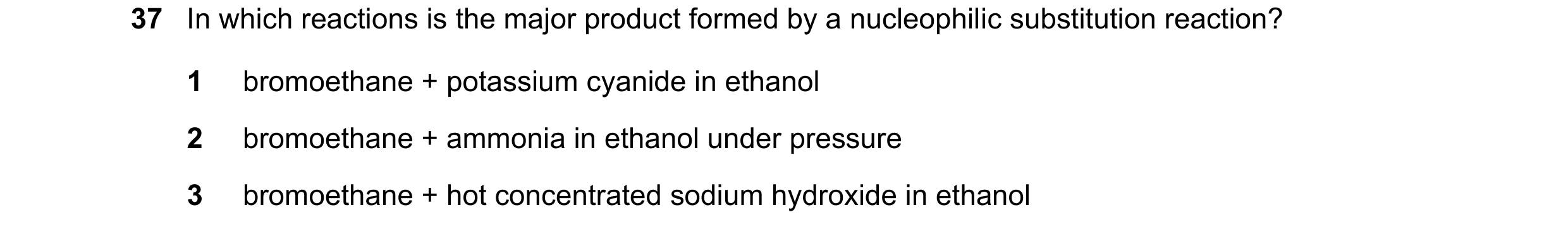 Question 190: In which reactions is the major product formed by a nucleophilic substitution reaction? 1 bromoethane + potassium cyanide in ethanol 2 brom…