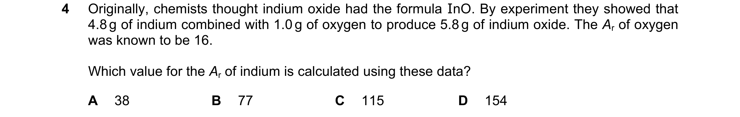 Question 52: Originally, chemists thought indium oxide had the formula InO. By experiment they showed that 4.8 g of indium combined with 1.0 g of oxygen…