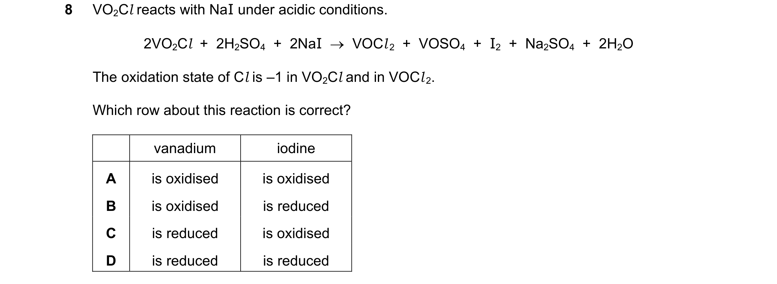 Question 249: VO2Cl reacts with NaI under acidic conditions. 2VO2Cl  +  2H2SO4  +  2NaI    VOCl 2  +  VOSO4  +  I2  +  Na2SO4  +  2H2O The oxidation sta…