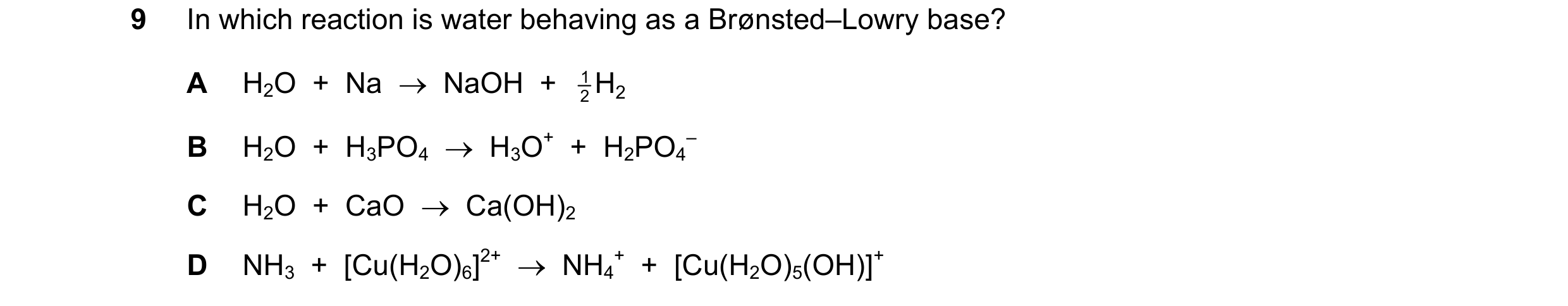 Question 30: In which reaction is water behaving as a Brønsted–Lowry base? A H2O + Na NaOH + 1 H 2 2 B H2O + H3PO4 H3O+ + H2PO4 – C H2O …
