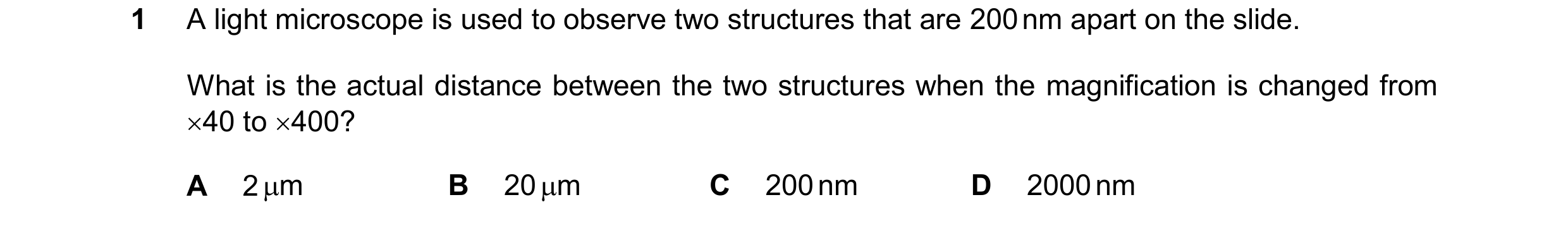 Question 182: A light microscope is used to observe two structures that are 200 nm apart on the slide. What is the actual distance between the two struct…