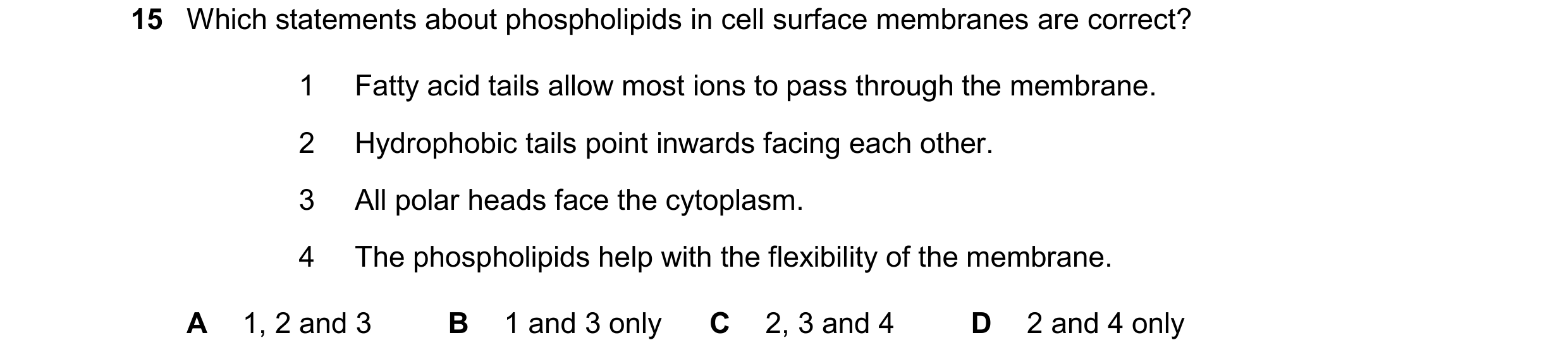 Question 136: Which statements about phospholipids in cell surface membranes are correct? 1 Fatty acid tails allow most ions to pass through the membrane…