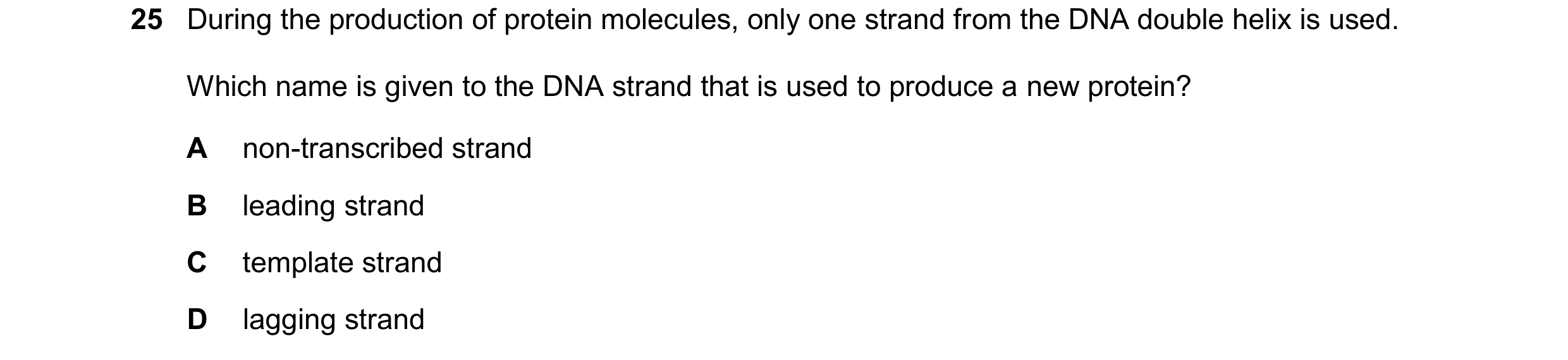 Question 190: During the production of protein molecules, only one strand from the DNA double helix is used. Which name is given to the DNA strand that i…