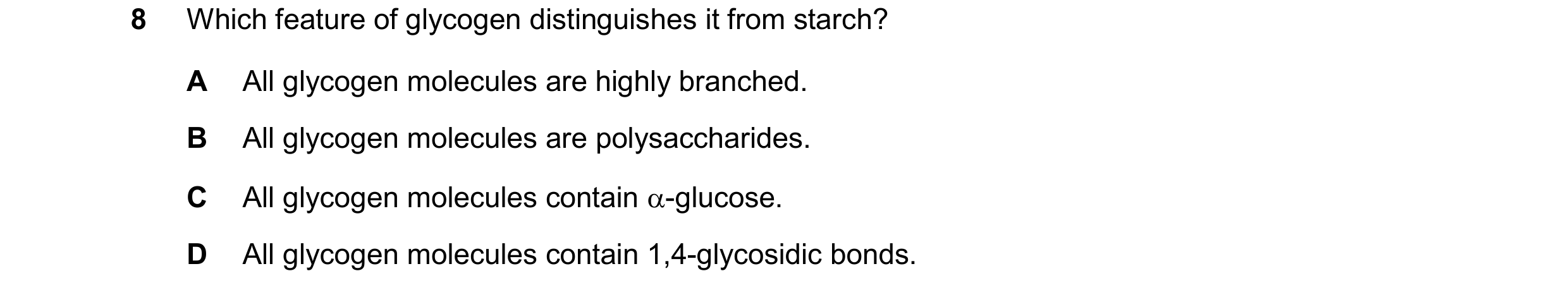 Question 331: Which feature of glycogen distinguishes it from starch? A All glycogen molecules are highly branched. B All glycogen molecules are polysacc…