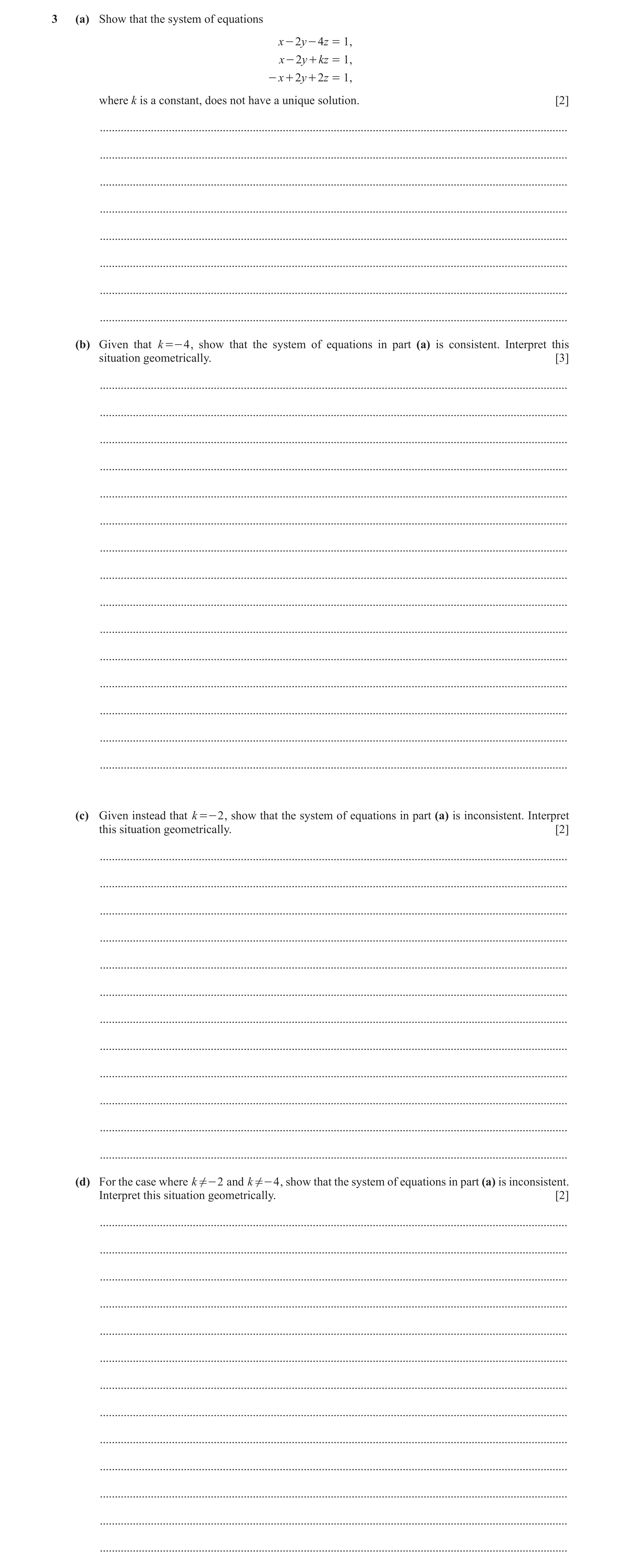 Question 2: (a) Show that the system of equations x - 2y - 4z = 1, x - 2 y + kz = 1, - x + 2 y + 2 z = 1, where k is a constant, does not have a unique…