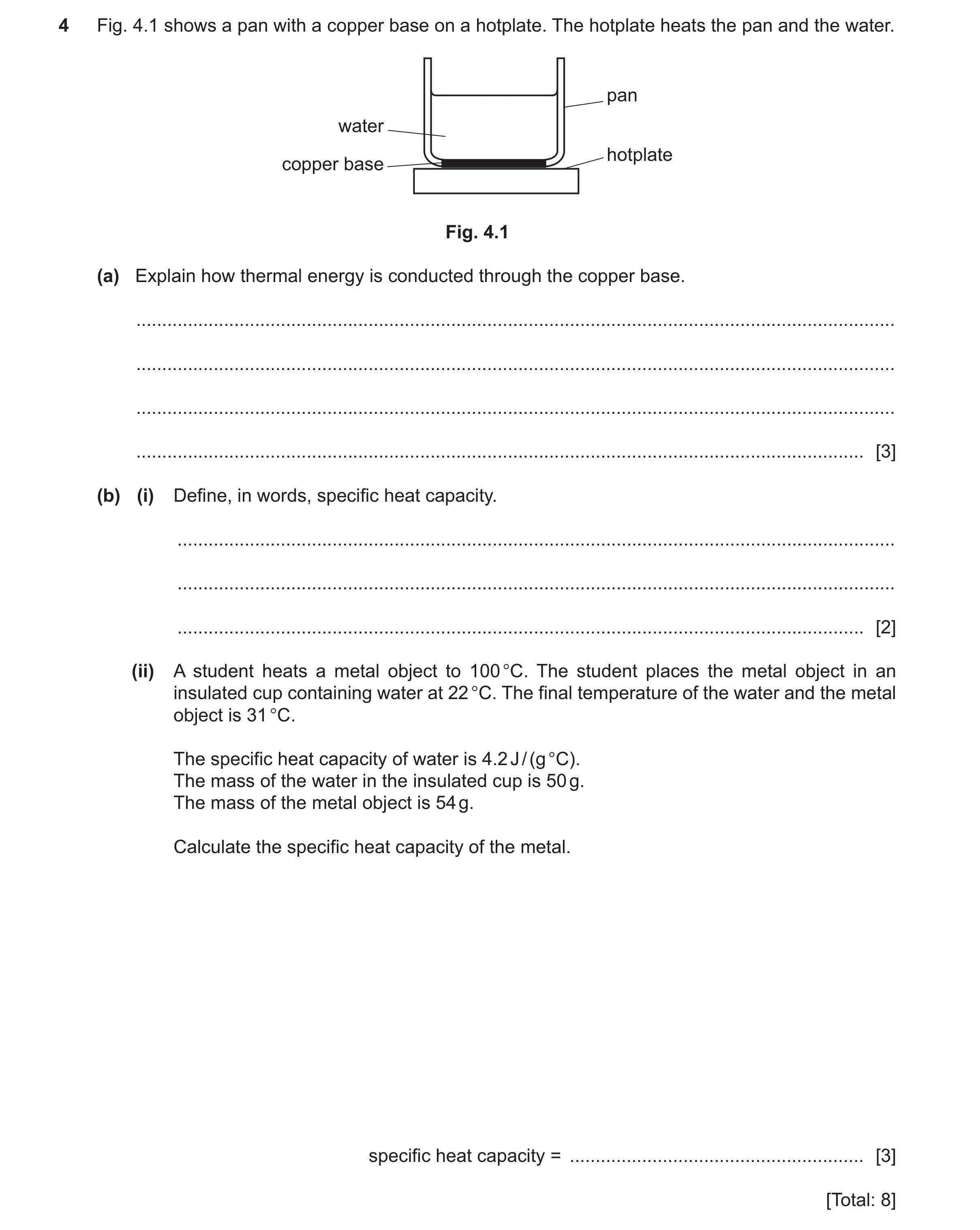 Question 43: Fig. 4.1 shows a pan with a copper base on a hotplate. The hotplate heats the pan and the water. pan water hotplate copper base Fig. 4.1 (a…