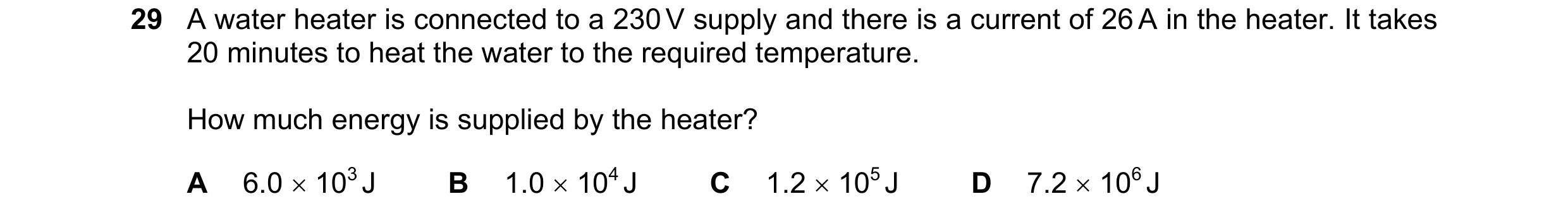 Question 50: A water heater is connected to a 230 V supply and there is a current of 26 A in the heater. It takes 20 minutes to heat the water to the re…