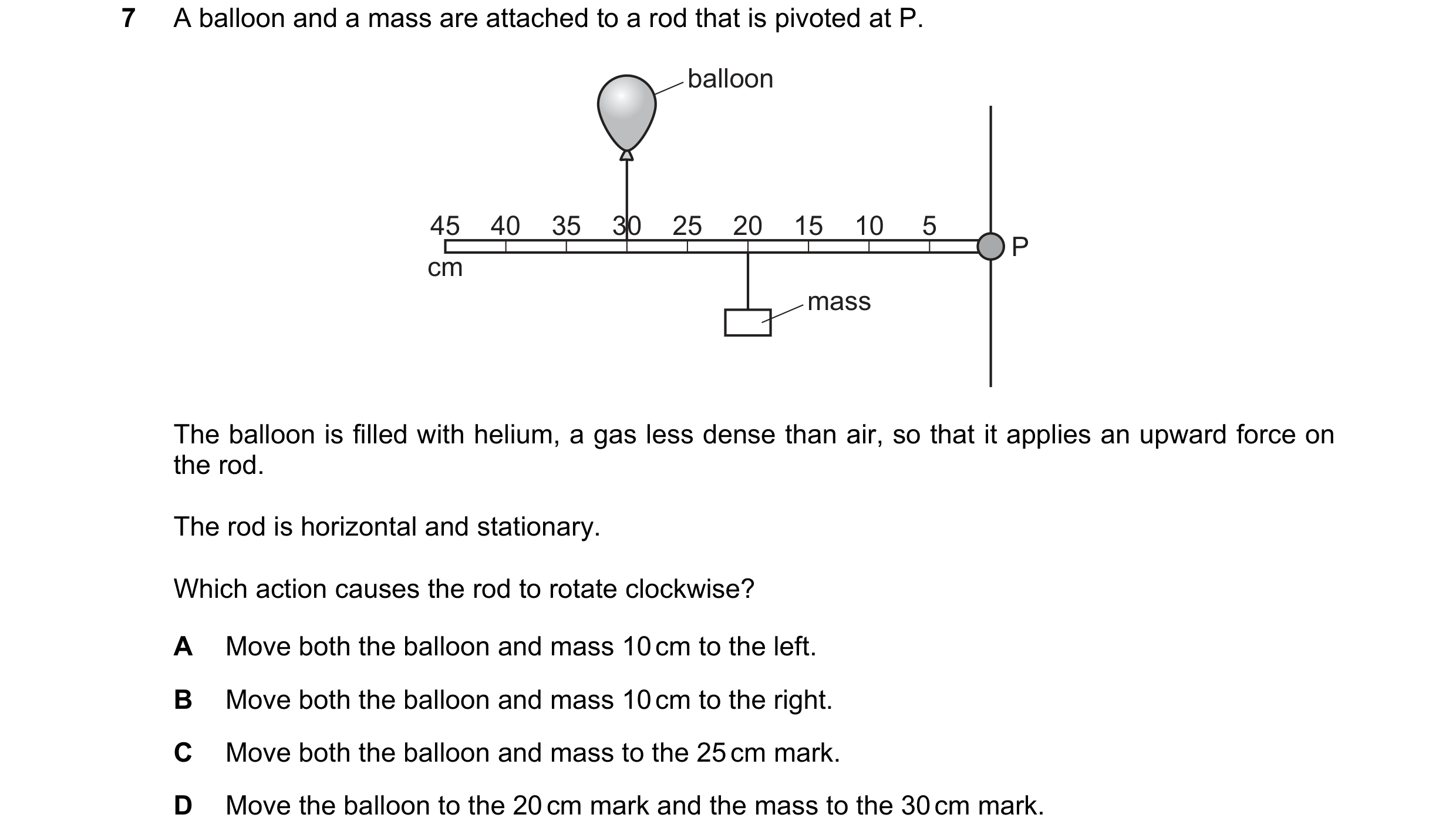 Question 56: A balloon and a mass are attached to a rod that is pivoted at P. balloon 45 40 35 30 25 20 15 10 5 P cm mass The balloon is filled with hel…