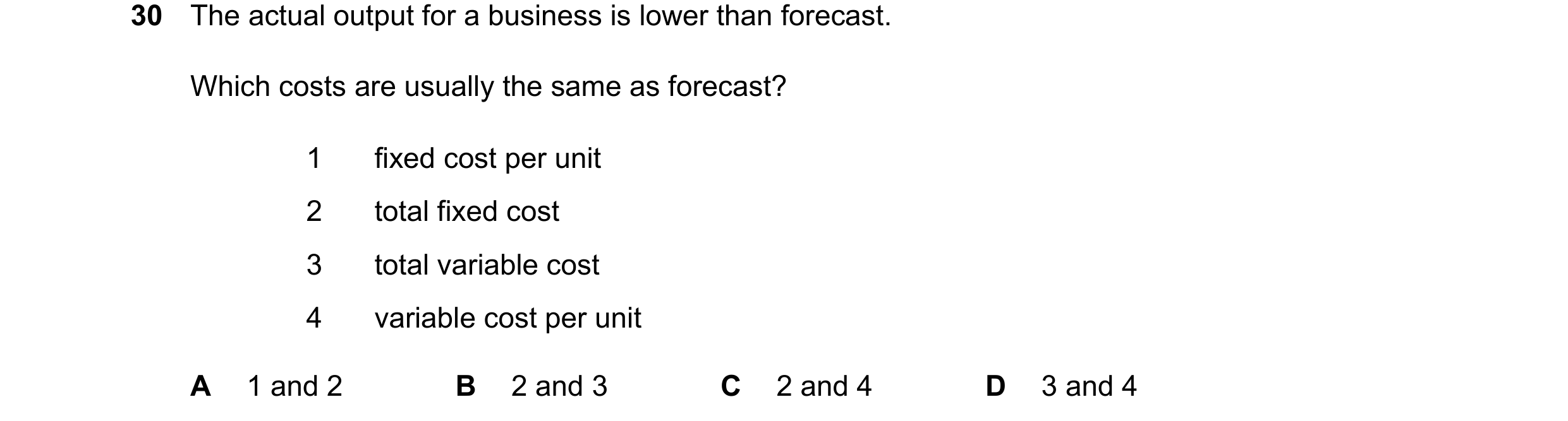 Question 411: The actual output for a business is lower than forecast. Which costs are usually the same as forecast? 1 fixed cost per unit 2 total fixed …