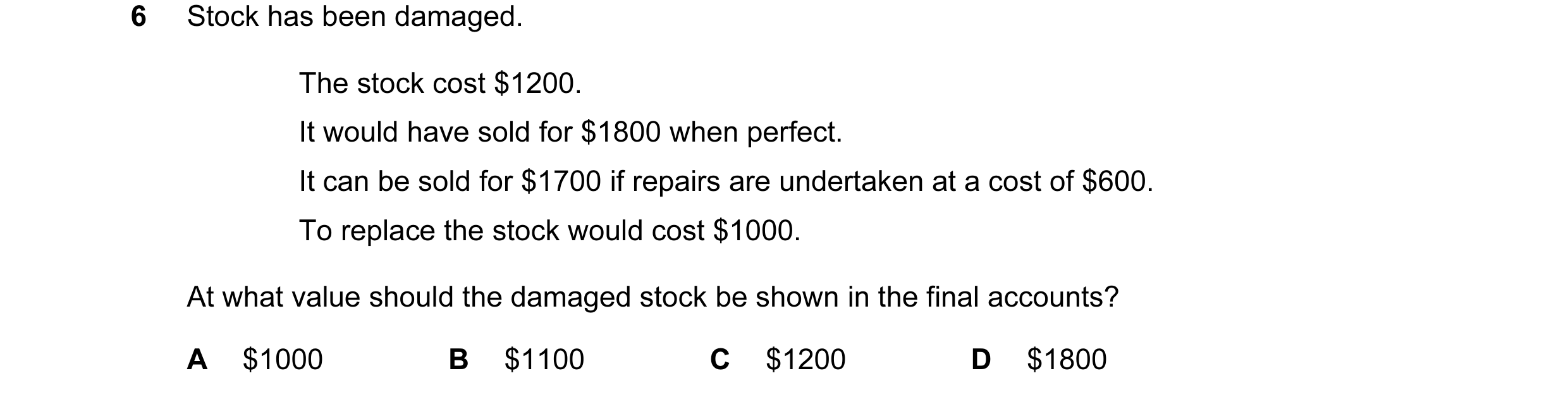 Question 5: Stock has been damaged. The stock cost $1200. It would have sold for $1800 when perfect. It can be sold for $1700 if repairs are undertaken…