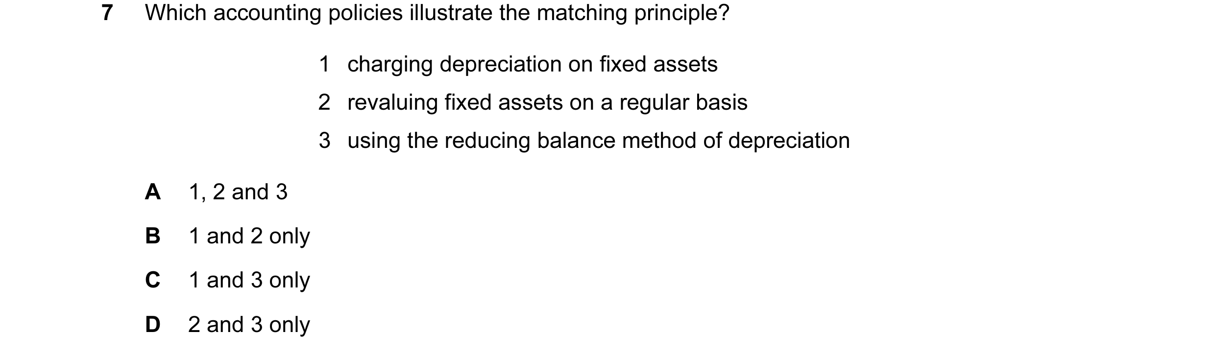 Question 3: Which accounting policies illustrate the matching principle? 1 charging depreciation on fixed assets 2 revaluing fixed assets on a regular …