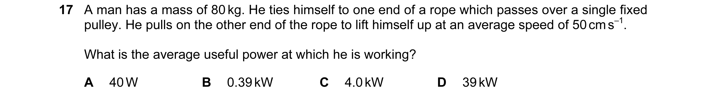 Question 132: A man has a mass of 80 kg. He ties himself to one end of a rope which passes over a single fixed pulley. He pulls on the other end of the r…