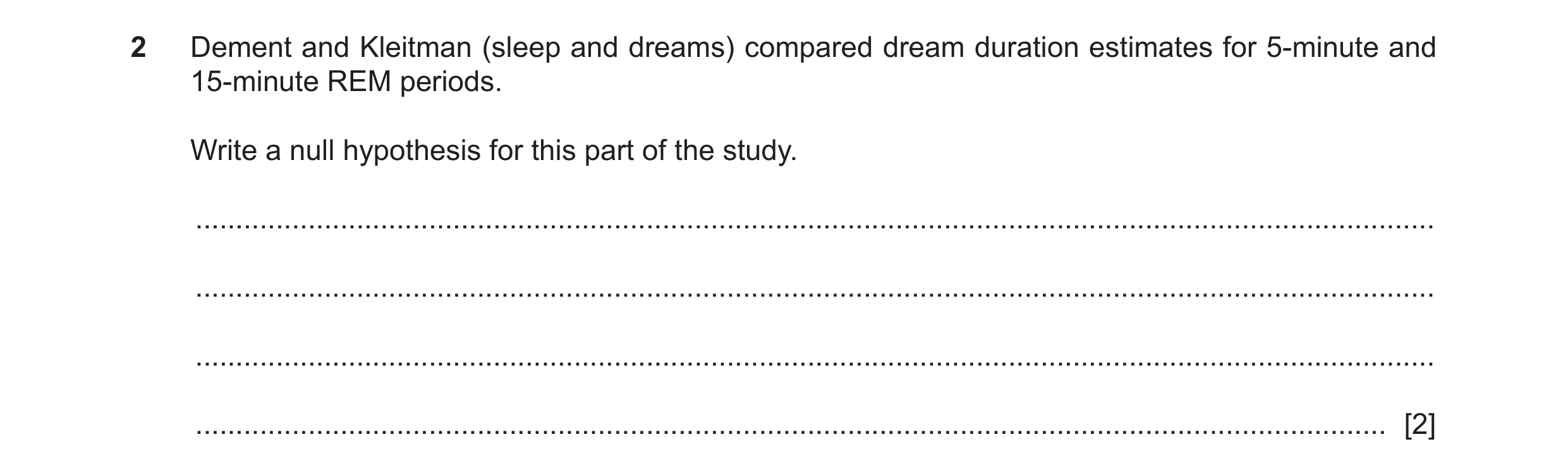 Question 220: Dement and Kleitman (sleep and dreams) compared dream duration estimates for 5-minute and 15-minute REM periods. Write a null hypothesis fo…
