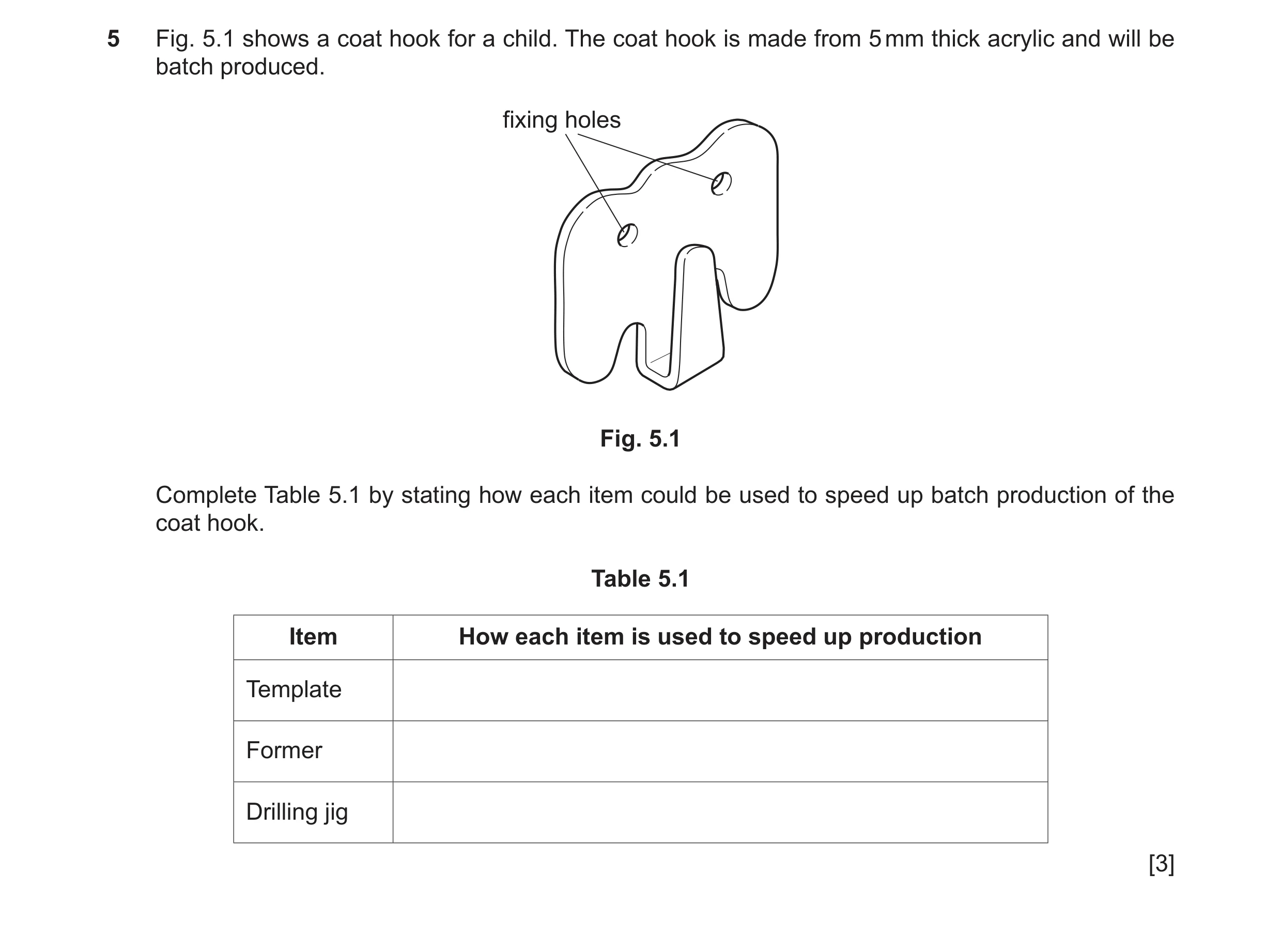 Question 47: Fig. 5.1 shows a coat hook for a child. The coat hook is made from 5 mm thick acrylic and will be batch produced. fixing holes Fig. 5.1 Com…