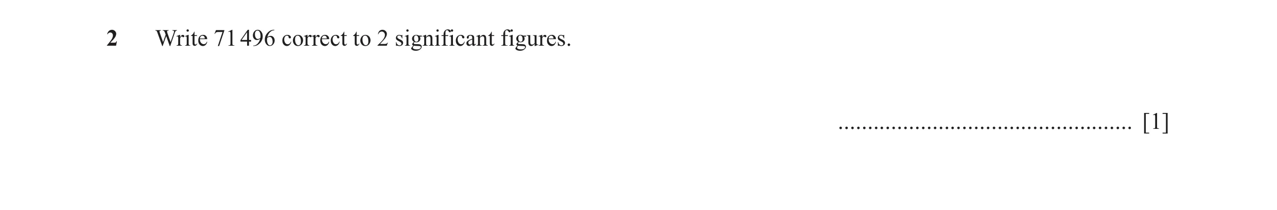Question 31: Write 71 496 correct to 2 significant figures. .................................................. [1]