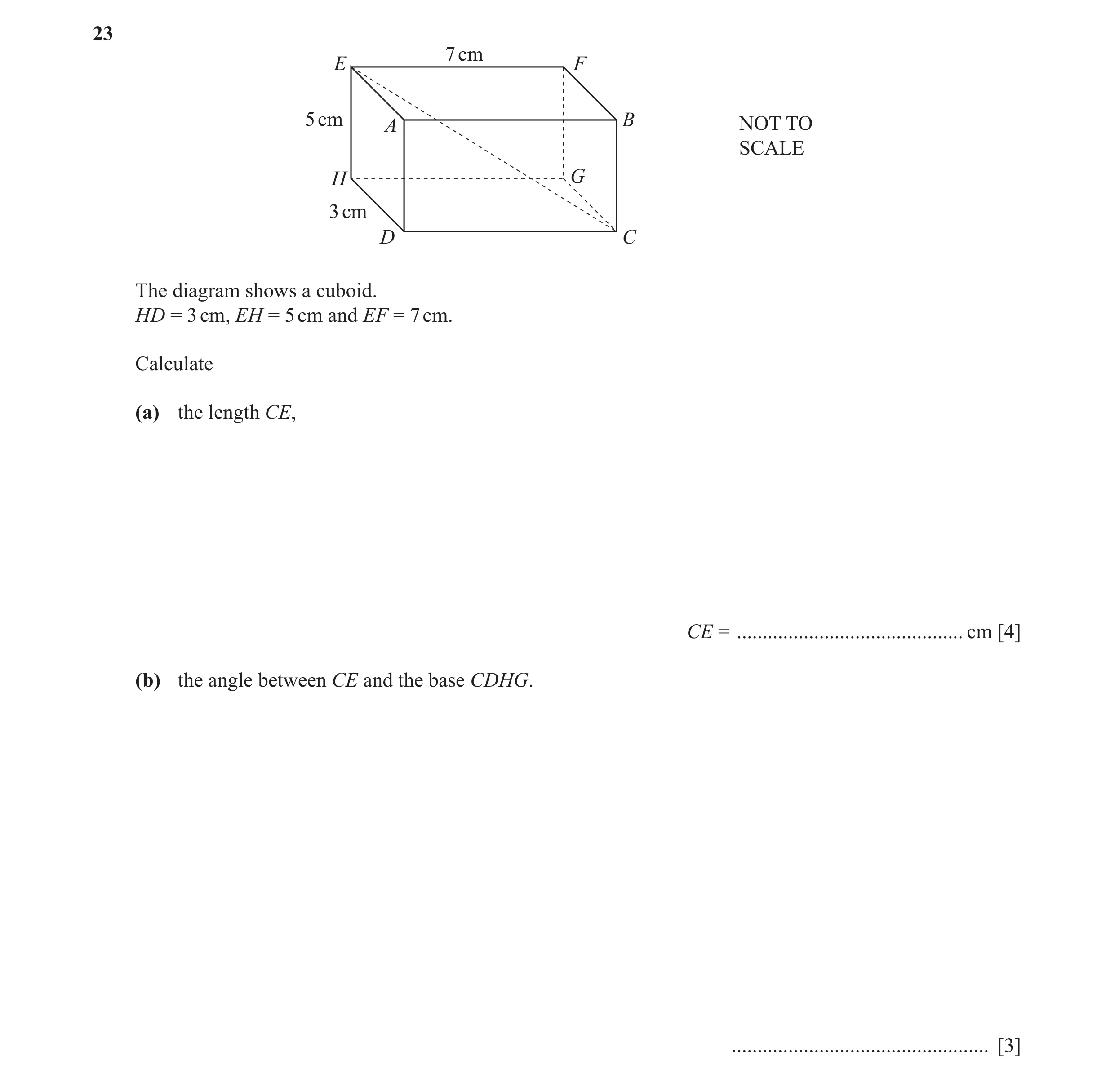 Question 18: 7 cm E F 5 cm B NOT TO A SCALE H G 3 cm D C The diagram shows a cuboid. HD = 3 cm, EH = 5 cm and EF = 7 cm. Calculate (a) the length CE, CE…
