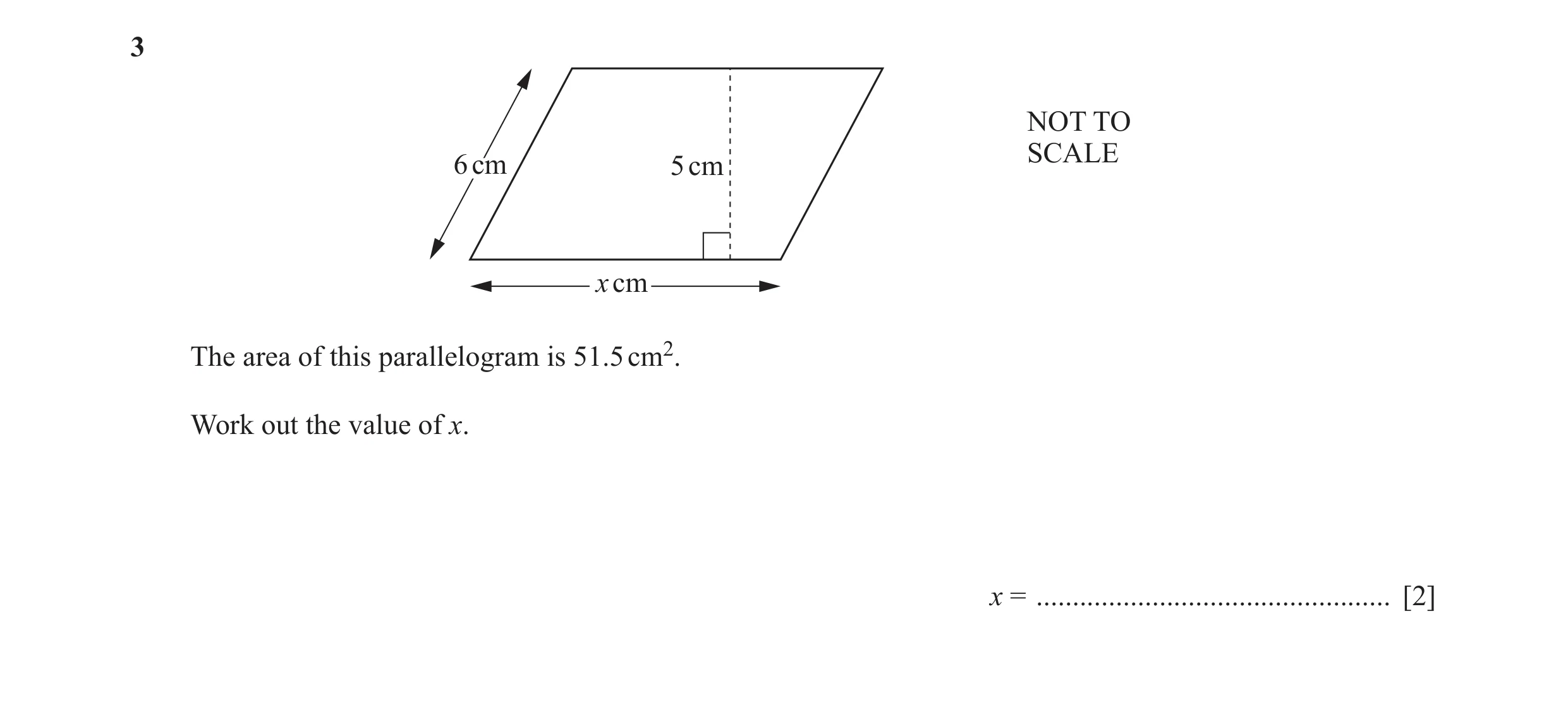 Question 34: NOT TO SCALE 6 cm 5 cm x cm The area of this parallelogram is 51.5 cm2. Work out the value of x. x = ......................................…