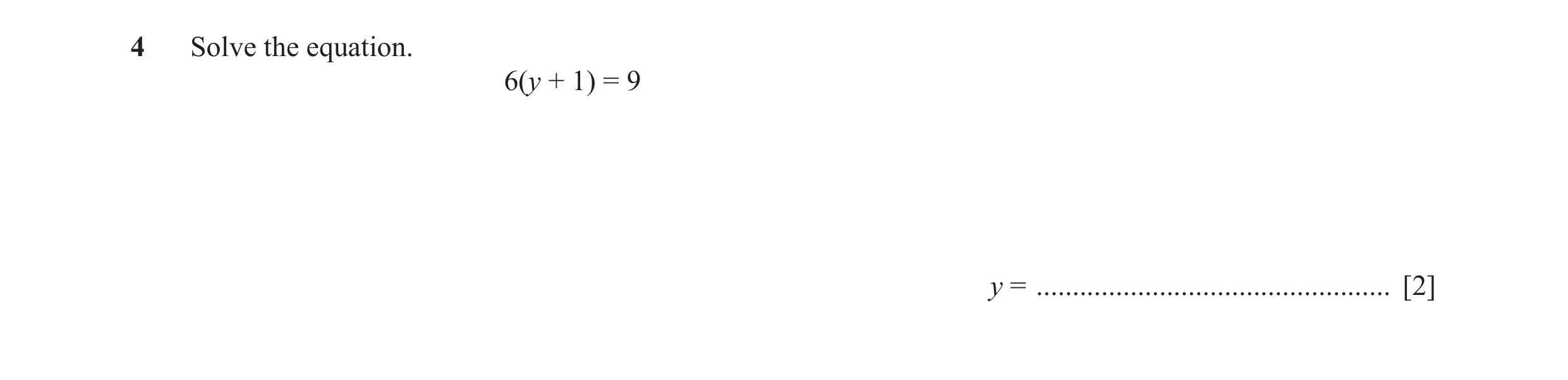 Question 54: Solve the equation. 6(y + 1) = 9 y = ................................................. [2]