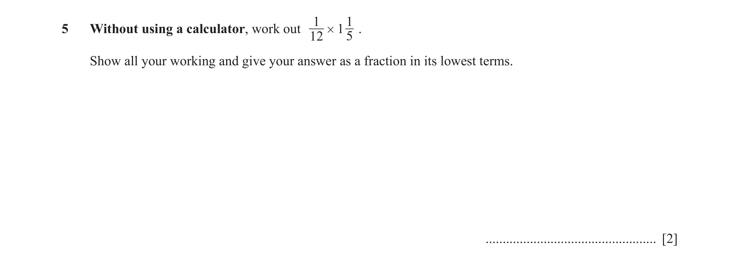 Question 25: 1 # 1 5 .5 Without using a calculator, work out 12 Show all your working and give your answer as a fraction in its lowest terms. ..........…