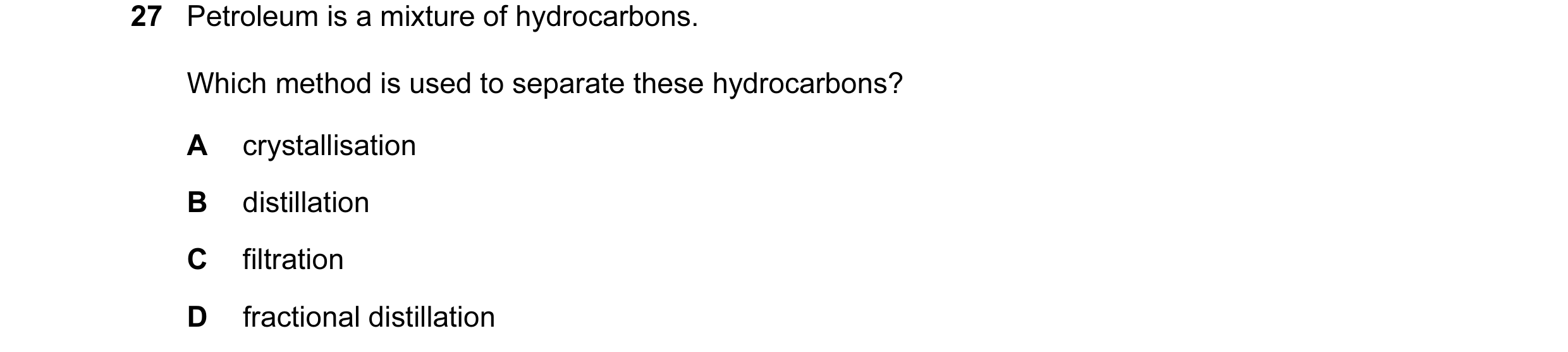 Question 44: Petroleum is a mixture of hydrocarbons. Which method is used to separate these hydrocarbons? A crystallisation B distillation C filtration …