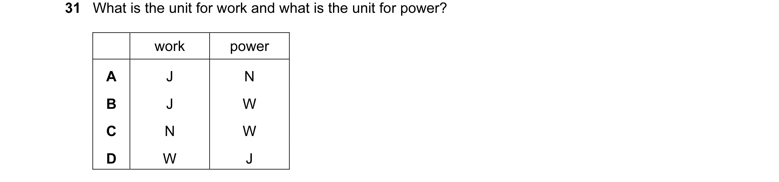 Question 43: What is the unit for work and what is the unit for power? work power A J N B J W C N W D W J