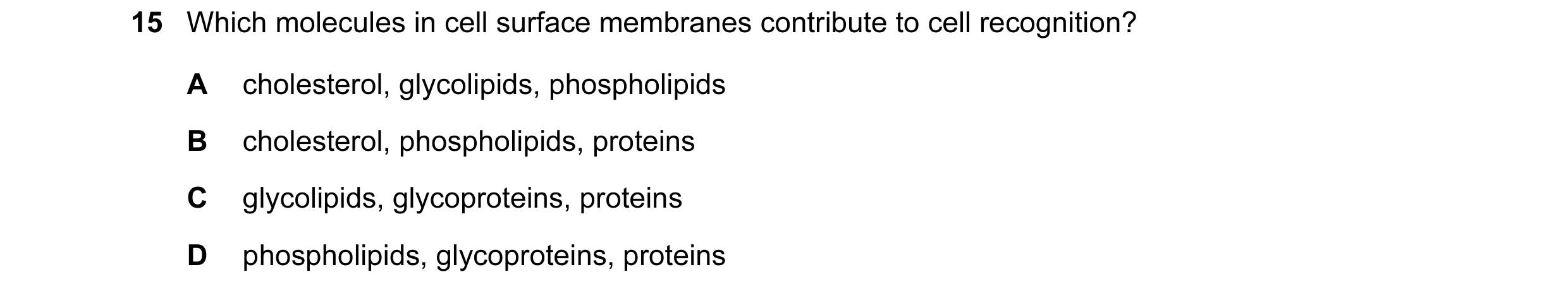 Question 36: Which molecules in cell surface membranes contribute to cell recognition? A cholesterol, glycolipids, phospholipids B cholesterol, phosphol…