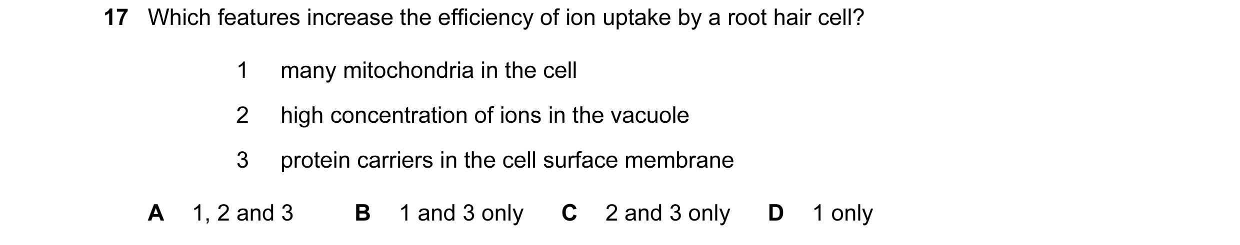 Question 82: Which features increase the efficiency of ion uptake by a root hair cell? 1 many mitochondria in the cell 2 high concentration of ions in t…