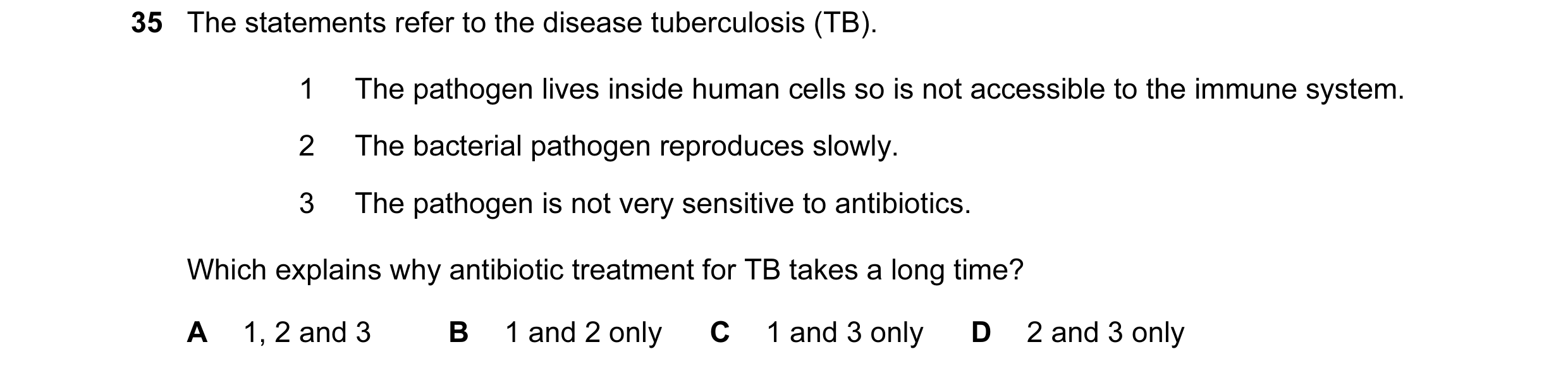 Question 15: The statements refer to the disease tuberculosis (TB). 1 The pathogen lives inside human cells so is not accessible to the immune system. 2…