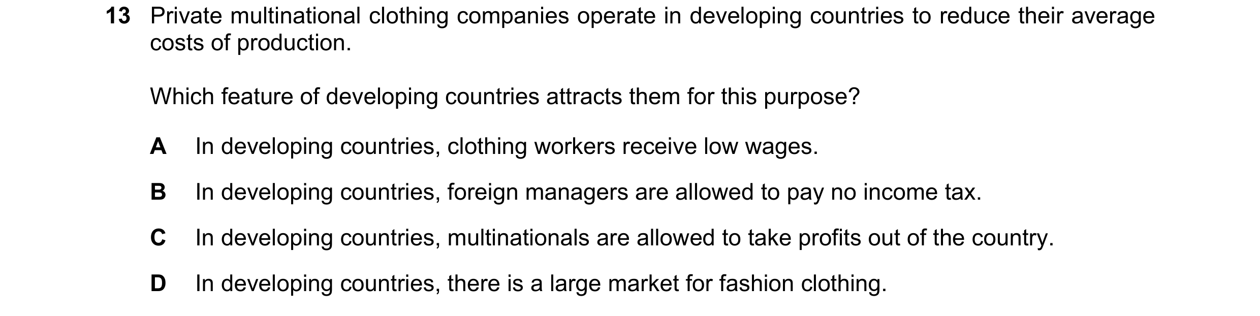 Question 68: Private multinational clothing companies operate in developing countries to reduce their average costs of production. Which feature of deve…